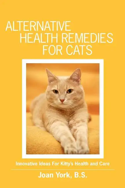 Alternative Health Remedies for Cats: Innovative Ideas For Kitty's Health and Care - Paperback