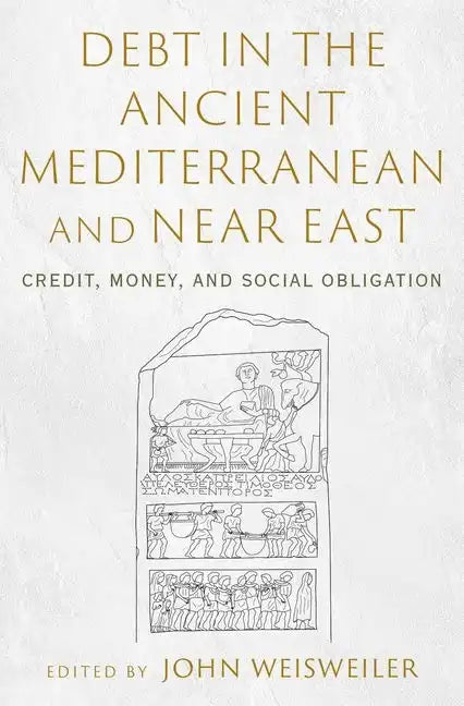 Debt in the Ancient Mediterranean and Near East: Credit, Money, and Social Obligation - Hardcover