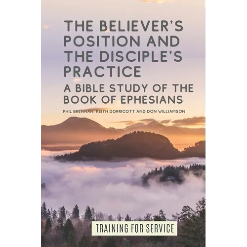 The Believer's Position and the Disciple's Practice: A Bible Study of the Book of Ephesians - Paperback