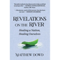 Revelations on the River: Healing a Nation, Healing Ourselves - Hardcover