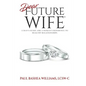 Dear Future Wife: A Man's Guide and a Woman's Reference to Healthy Relationships - Paperback