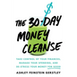 The 30-Day Money Cleanse: Take Control of Your Finances, Manage Your Spending, and De-Stress Your Money for Good - Hardcover