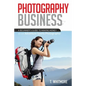 Photography Business: A Beginner's Guide to Making Money as an Adventure Sports Photographer - Paperback
