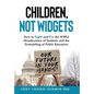 Children, Not Widgets: How to Fight and Fix the Willful Miseducation of Students and the Dismantling of Public Education - Hardcover