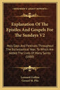 Explanation of the Epistles and Gospels for the Sundays V2: Holy Days and Festivals Throughout the Ecclesiastical Year; To Which Are Added the Lives o - Paperback