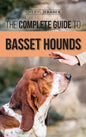 The Complete Guide to Basset Hounds: Choosing, Raising, Feeding, Training, Exercising, and Loving Your New Basset Hound Puppy - Hardcover