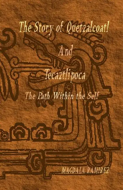 The Story of Quetzalcoatl and Tecaztlipoca, The Path Within the Self: The Path within the Self - Paperback