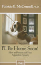 I'll Be Home Soon: How to Prevent and Treat Separation Anxiety - Paperback