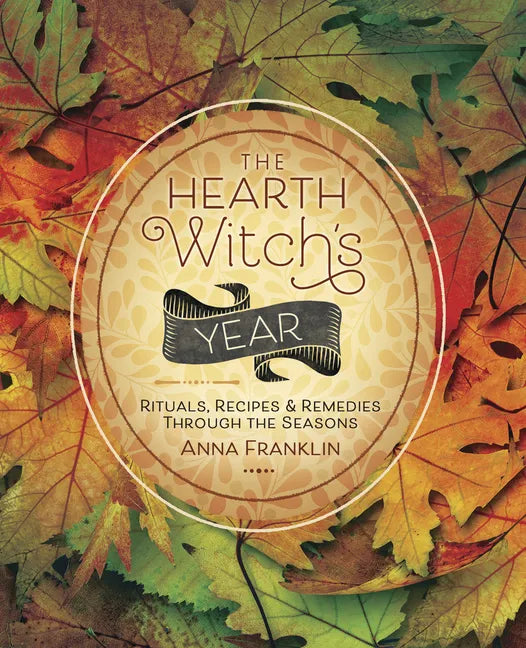 The Hearth Witch's Year: Rituals, Recipes & Remedies Through the Seasons - Paperback