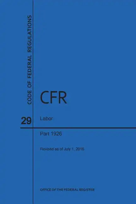 Code of Federal Regulations Title 29, Labor, Parts 1926, 2016 - Paperback