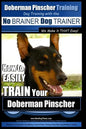 Doberman Pinscher Training Dog Training with the No BRAINER Dog TRAINER WE Make it THAT Easy!: How to EASILY TRAIN Your Doberman Pinchser - Paperback