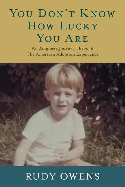 You Don't Know How Lucky You Are: An Adoptee's Journey Through The American Adoption Experience - Paperback