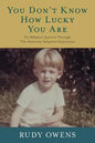 You Don't Know How Lucky You Are: An Adoptee's Journey Through The American Adoption Experience - Paperback