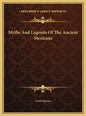 Myths and Legends of the Ancient Mexicans - Hardcover