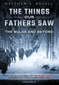 The Bulge and Beyond: The Things Our Fathers Saw-The Untold Stories of the World War II Generation-Volume VI - Hardcover