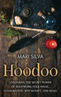 Hoodoo: Unlocking the Secret Power of Rootwork, Folk Magic, Conjuration, Witchcraft, and Mojo - Hardcover