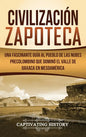 Civilización Zapoteca: Una Fascinante Guía al Pueblo de las Nubes Precolombino Que Dominó el Valle de Oaxaca en Mesoamérica - Hardcover