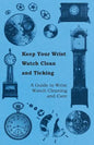 Keep Your Wrist Watch Clean and Ticking - A Guide to Wrist Watch Cleaning and Care - Paperback