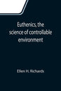 Euthenics, the science of controllable environment; A plea for better living conditions as a first step toward higher human efficiency - Paperback