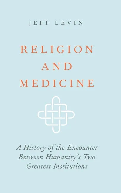 Religion and Medicine: A History of the Encounter Between Humanity's Two Greatest Institutions - Hardcover