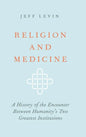 Religion and Medicine: A History of the Encounter Between Humanity's Two Greatest Institutions - Hardcover