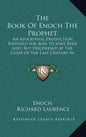 The Book of Enoch the Prophet: An Apocryphal Production, Supposed for Ages to Have Been Lost, But Discovered at the Close of the Last Century in Abys - Hardcover