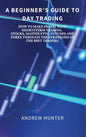 A Beginner's Guide to Day Trading: How to Make Profit with Shortterm Trading. Stocks, Master Etfs, Futures and Forex Through the Strategies of the Bes - Hardcover