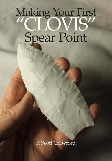 Making Your First "CLOVIS" Spear Point - Paperback