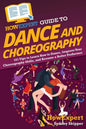 HowExpert Guide to Dance and Choreography: 101 Tips to Learn How to Dance, Improve Your Choreography Skills, and Become a Better Performer - Paperback