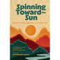 Spinning Toward the Sun: Essays on Writing, Resilience, & the Creative Life - Paperback