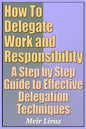 How to Delegate Work and Responsibility - A Step by Step Guide to Effective Delegation Techniques - Paperback