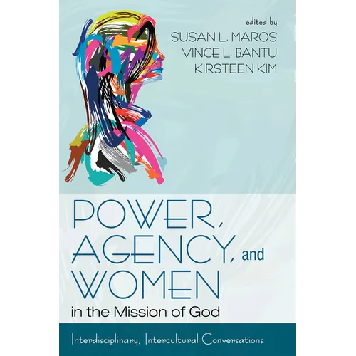 Power, Agency, and Women in the Mission of God: Interdisciplinary, Intercultural Conversations - Paperback