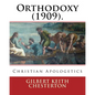 Orthodoxy (1909). By: Gilbert Keith Chesterton: Christian Apologetics - Paperback