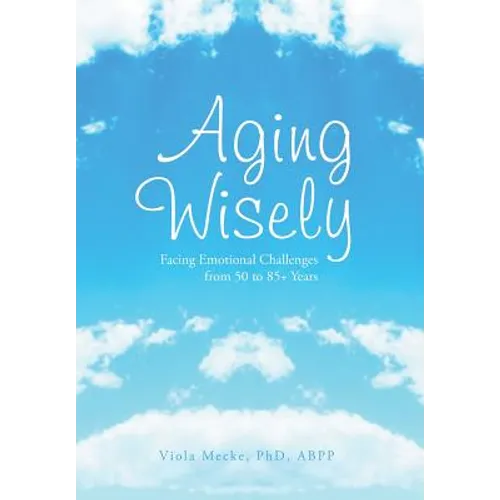Aging Wisely: Facing Emotional Challenges from 50 to 85+ Years - Hardcover