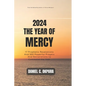 2024: THE YEAR OF MERCY: 17 Prophetic Revelations And 300 Powerful Prayers And Declarations to Command the Year - Paperback