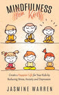 Mindfulness for Kids: Create a Happier Life for Your Kids by Reducing Stress, Anxiety and Depression - Paperback