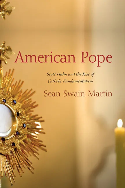 American Pope: Scott Hahn and the Rise of Catholic Fundamentalism - Hardcover