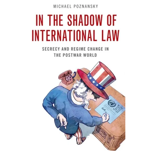 In the Shadow of International Law: Secrecy and Regime Change in the Postwar World - Paperback