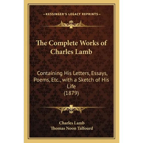 The Complete Works of Charles Lamb: Containing His Letters, Essays, Poems, Etc., with a Sketch of His Life (1879) - Paperback