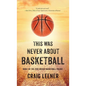 This Was Never About Basketball: Book 1 of the Zeke Archer Basketball Trilogy - Hardcover