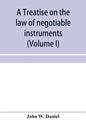 A treatise on the law of negotiable instruments, including bills of exchange; promissory notes; negotiable bonds and coupons; checks; bank notes; cert - Paperback