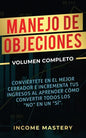 Manejo de Objeciones: Conviértete en el Mejor Cerrador e Incrementa Tus Ingresos al Aprender Cómo Convertir Todos Los "No" en un "Sí" Volumen Completo - Paperback
