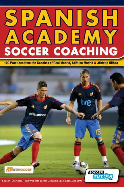 Spanish Academy Soccer Coaching - 120 Practices from the Coaches of Real Madrid, Atletico Madrid & Athletic Bilbao - Paperback