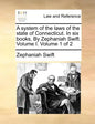A System of the Laws of the State of Connecticut. in Six Books. by Zephaniah Swift. Volume I. Volume 1 of 2 - Paperback