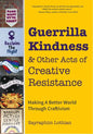 Guerrilla Kindness and Other Acts of Creative Resistance: Making a Better World Through Craftivism (Knitting Patterns, Embroidery, Subversive and Sass - Hardcover