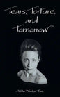 Tears, Torture, and Tomorrow - Paperback