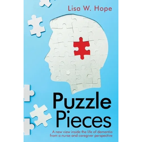 Puzzle Pieces: A New View Inside the Life of Dementia from a Nurse and Caregiver Perspective - Paperback