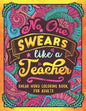 No One Swears Like a Teacher: Swear Word Coloring Book for Adults with Teaching Related Cussing - Paperback