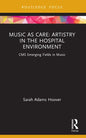 Music as Care: Artistry in the Hospital Environment: CMS Emerging Fields in Music - Paperback