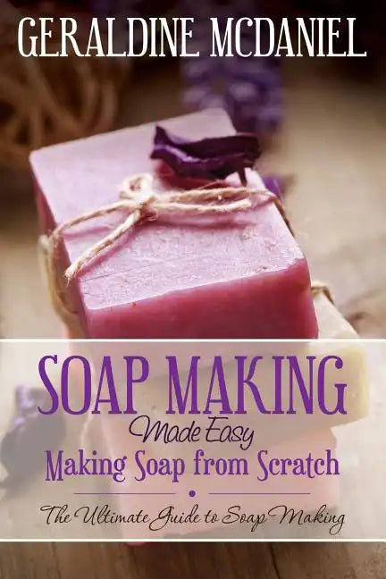 Soap Making Made Easy: Making Soap from Scratch - Paperback
